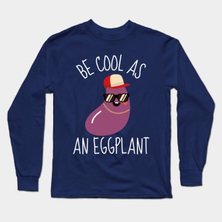 Be Cool As An Eggplant Funny Long Sleeve T-Shirt